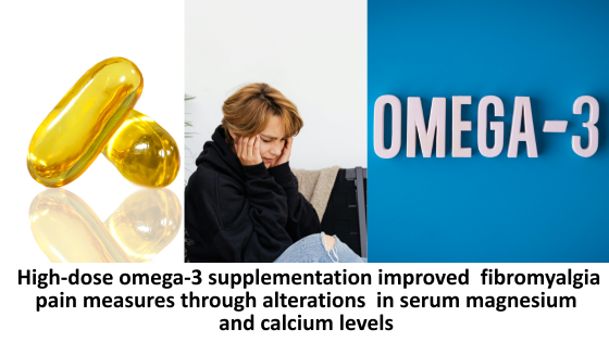 High-dose omega-3 supplementation improved fibromyalgia pain measures through alterations in serum magnesium and calcium levels